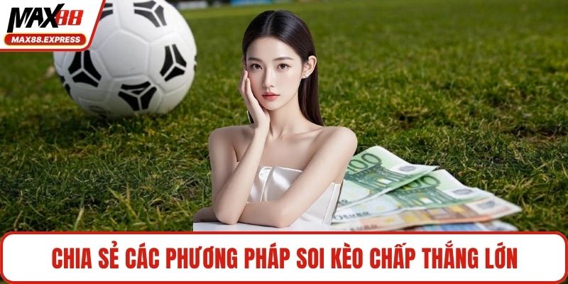 Chia sẻ các phương pháp soi kèo chấp thắng lớn