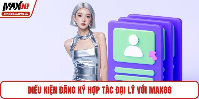 Điều kiện đăng ký hợp tác đại lý với MAX88
