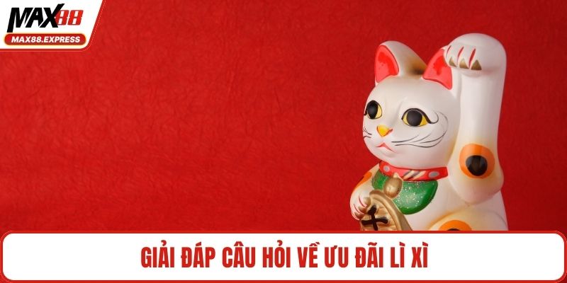 Giải đáp câu hỏi về ưu đãi lì xì