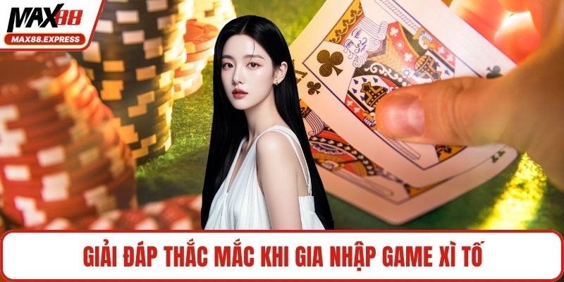 Giải đáp thắc mắc khi gia nhập game xì tố