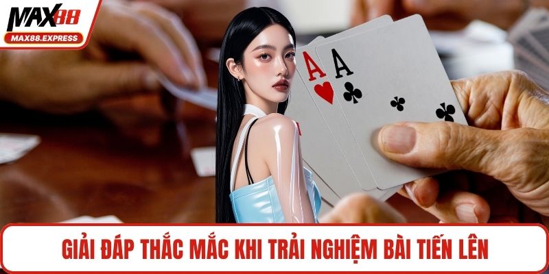 Giải đáp thắc mắc khi trải nghiệm bài tiến lên