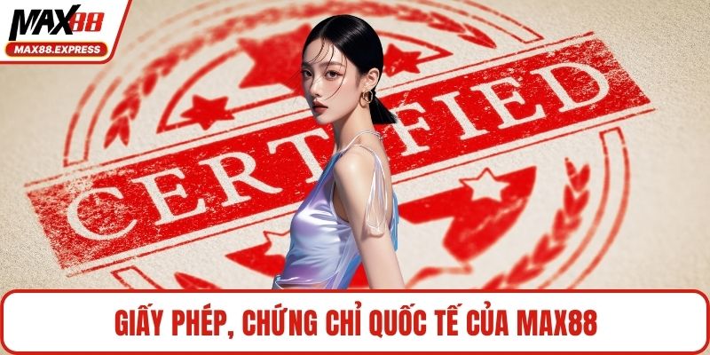 Giấy phép, chứng chỉ quốc tế của MAX88