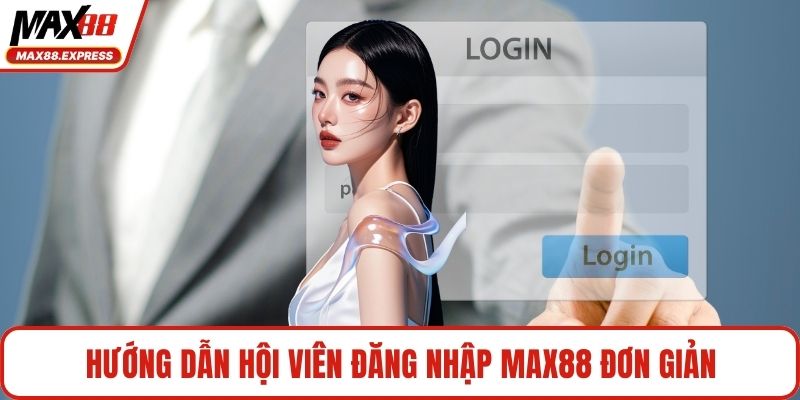 Hướng dẫn hội viên đăng nhập MAX88 đơn giản