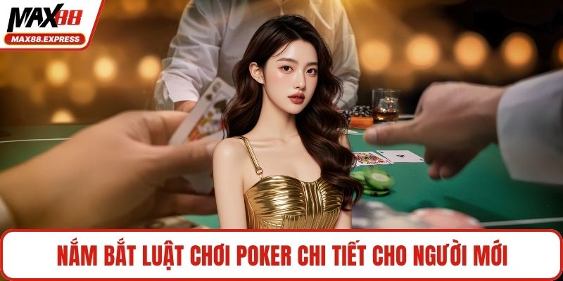 Nắm bắt luật chơi poker chi tiết cho người mới
