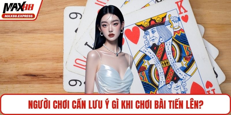 Người chơi cần lưu ý gì khi chơi bài tiến lên?