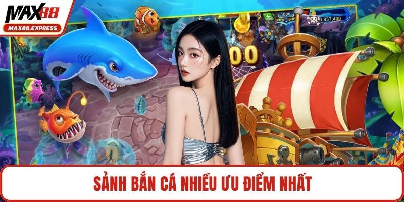 Sảnh bắn cá nhiều ưu điểm nhất