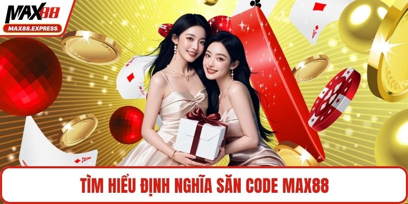 Tìm hiểu định nghĩa săn code MAX88
