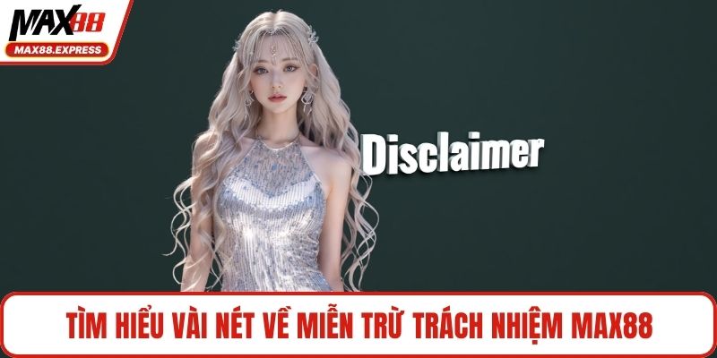 Tìm hiểu vài nét về miễn trừ trách nhiệm MAX88