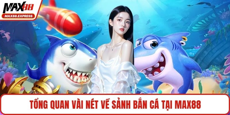 Tổng quan vài nét về sảnh bắn cá tại MAX88